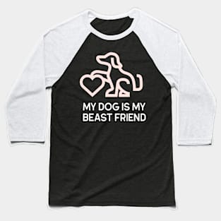 My Dog Is My Beast Friend Dog Baseball T-Shirt